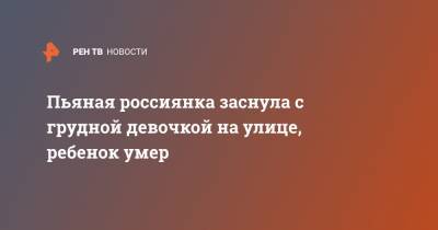 Пьяная россиянка заснула с грудной девочкой на улице, ребенок умер - ren.tv - Кызыл - Тувы