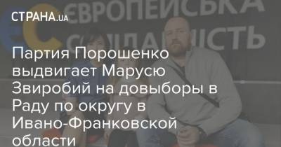 Владимир Зеленский - Маруся Зверобой - Партия Порошенко выдвигает Марусю Звиробий на довыборы в Раду по округу в Ивано-Франковской области - strana.ua - Украина - Ивано-Франковская обл.