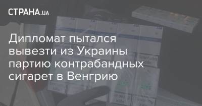 Дипломат пытался вывезти из Украины партию контрабандных сигарет в Венгрию - strana.ua - Венгрия