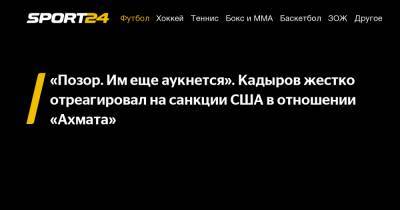 Рамзан Кадыров - "Позор. Им еще аукнется". Кадыров жестко отреагировал на санкции США в отношении "Ахмата" - sport24.ru - США - респ. Чечня