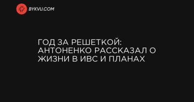 Павел Шеремет - Год за решеткой: Антоненко рассказал о жизни в ИВС и планах - bykvu.com