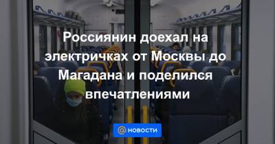 Россиянин доехал на электричках от Москвы до Магадана и поделился впечатлениями - news.mail.ru - Москва - респ. Саха - Якутск - Магадан - Вьетнам - Лаос