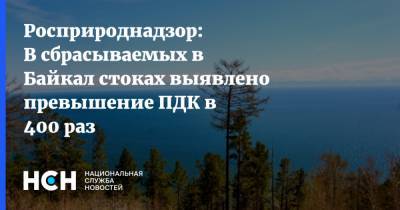 Росприроднадзор: В сбрасываемых в Байкал стоках выявлено превышение ПДК в 400 раз - nsn.fm - Байкальск - Байкал