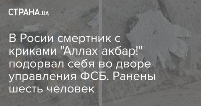 В Росии смертник с криками "Аллах акбар!" подорвал себя во дворе управления ФСБ. Ранены шесть человек - strana.ua - респ. Карачаево-Черкесия