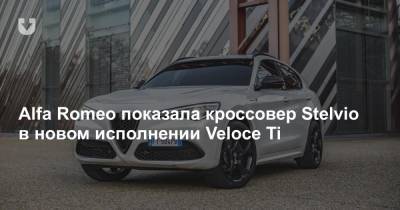 Alfa Romeo показала кроссовер Stelvio в новом исполнении Veloce Ti - news.tut.by