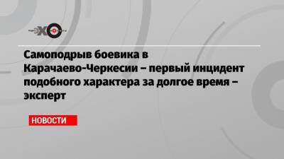 Самоподрыв боевика в Карачаево-Черкесии – первый инцидент подобного характера за долгое время – эксперт - echo.msk.ru - Москва - респ. Ингушетия - респ. Дагестан - респ. Чечня - респ. Карачаево-Черкесия