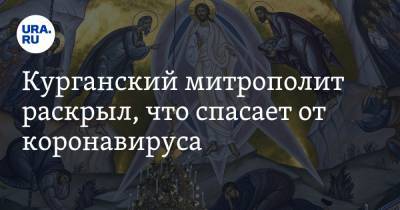 патриарх Кирилл - Курганский митрополит раскрыл, что спасает от коронавируса - ura.news