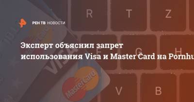 Эксперт объяснил запрет использования Visa и Master Card на Pornhub - ren.tv