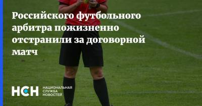 Артур Григорьянц - Российского футбольного арбитра пожизненно отстранили за договорной матч - nsn.fm