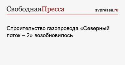 Строительство газопровода «Северный поток — 2» возобновилось - svpressa.ru - США