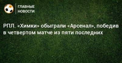 Дмитрий Парфенов - Илья Кухарчук - Э.Кангва - РПЛ. «Химки» обыграли «Арсенал», победив в четвертом матче из пяти последних - bombardir.ru - Тула