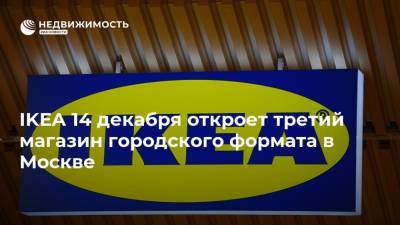 IKEA 14 декабря откроет третий магазин городского формата в Москве - realty.ria.ru - Москва