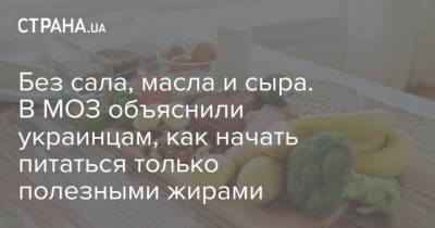 Без сала, масла и сыра. В МОЗ объяснили украинцам, как начать питаться только полезными жирами - strana.ua