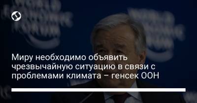 Миру необходимо объявить чрезвычайную ситуацию в связи с проблемами климата – генсек ООН - liga.net - Англия