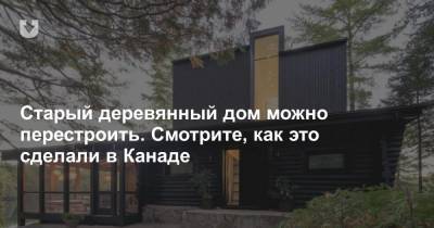 Старый деревянный дом можно перестроить. Смотрите, как это сделали в Канаде - news.tut.by - Канада
