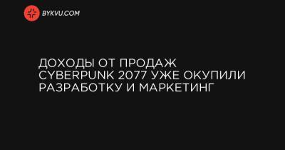 Доходы от продаж Cyberpunk 2077 уже окупили разработку и маркетинг - bykvu.com