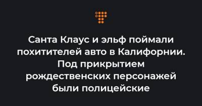 Санта Клаус и эльф поймали похитителей авто в Калифорнии. Под прикрытием рождественских персонажей были полицейские - hromadske.ua - Украина - шт. Калифорния