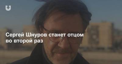 Сергей Шнуров - Ольга Абрамова - Сергей Шнуров станет отцом во второй раз - news.tut.by