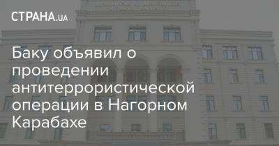 Баку объявил о проведении антитеррористической операции в Нагорном Карабахе - strana.ua - Армения - Азербайджан - Нагорный Карабах