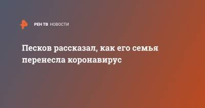 Дмитрий Песков - Татьяна Навка - Песков рассказал, как его семья перенесла коронавирус - ren.tv