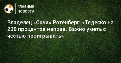 Борис Ротенберг - Доменико Тедеско - Дмитрий Бородин - Владелец «Сочи» Ротенберг: «Тедеско на 200 процентов неправ. Важно уметь с честью проигрывать» - bombardir.ru - Сочи