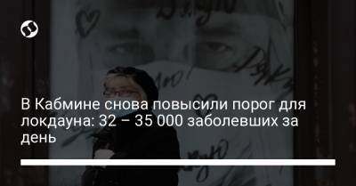 Олег Немчинов - В Кабмине снова повысили порог для локдауна: 32 – 35 000 заболевших за день - liga.net - Украина