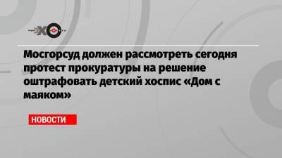 Лидия Мониава - Мосгорсуд должен рассмотреть сегодня протест прокуратуры на решение оштрафовать детский хоспис «Дом с маяком» - echo.msk.ru