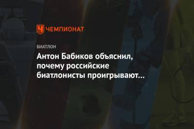 Антон Бабиков - Антон Бабиков объяснил, почему российские биатлонисты проигрывают Норвегии и Франции - championat.com - Австрия - Норвегия