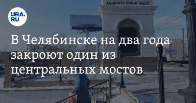 Алексей Нечаев - В Челябинске на два года закроют один из центральных мостов - ura.news - Челябинск