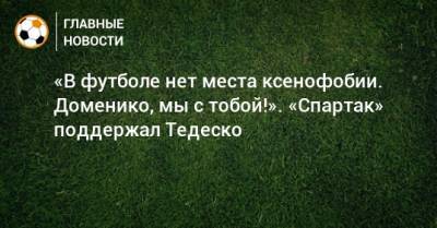 Доменико Тедеско - Дмитрий Бородин - «В футболе нет места ксенофобии. Доменико, мы с тобой!». «Спартак» поддержал Тедеско - bombardir.ru - Сочи