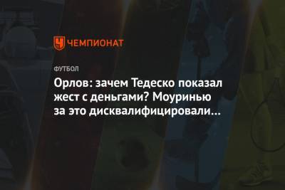 Геннадий Орлов - Доменико Тедеско - Орлов: зачем Тедеско показал жест с деньгами? Моуринью за это дисквалифицировали на 5 игр - championat.com - Сочи