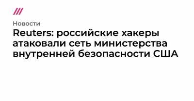 Reuters: российские хакеры атаковали сеть министерства внутренней безопасности США - tvrain.ru - США - Washington - Washington