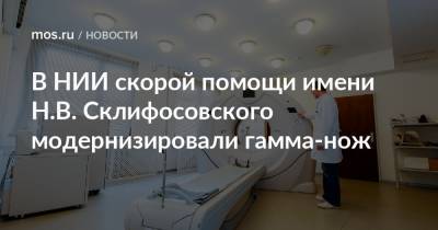 В НИИ скорой помощи имени Н.В. Склифосовского модернизировали гамма-нож - mos.ru