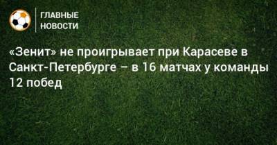 Сергей Карасев - «Зенит» не проигрывает при Карасеве в Санкт-Петербурге – в 16 матчах у команды 12 побед - bombardir.ru - Санкт-Петербург