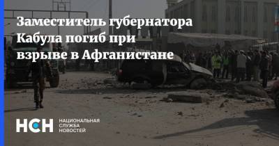 Заместитель губернатора Кабула погиб при взрыве в Афганистане - nsn.fm - Афганистан