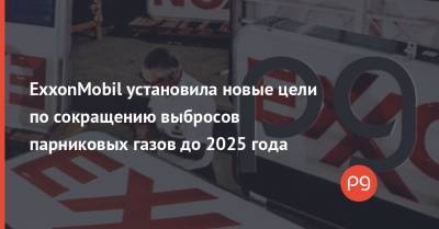 ExxonMobil установила новые цели по сокращению выбросов парниковых газов до 2025 года - thepage.ua - Техас