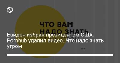 Борис Давиденко - Байден избран президентом США, Pornhub удалил видео. Что надо знать утром - liga.net - США - New York