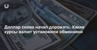 Доллар снова начал дорожать. Какие курсы валют установили обменники - news.tut.by - Белоруссия