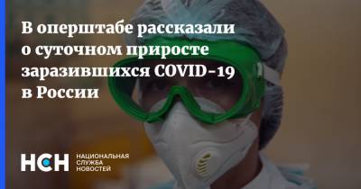 В оперштабе рассказали о суточном приросте заразившихся COVID-19 в России - nsn.fm - Москва - Россия - Санкт-Петербург - Московская обл. - Нижегородская обл. - Архангельская обл.