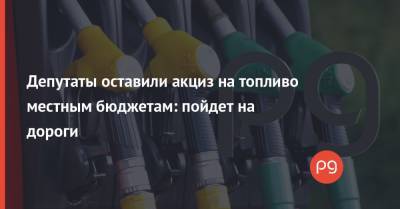 Депутаты оставили акциз на топливо местным бюджетам: пойдет на дороги - thepage.ua