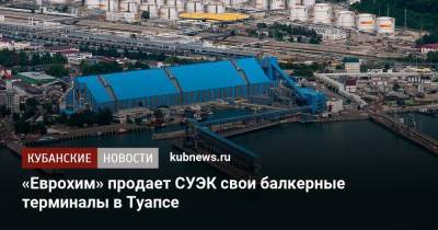«Еврохим» продает СУЭК свои балкерные терминалы в Туапсе - kubnews.ru - Туапсе