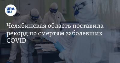 Челябинская область поставила рекорд по смертям заболевших COVID - ura.news - Челябинская обл.