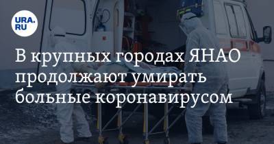 В крупных городах ЯНАО продолжают умирать больные коронавирусом - ura.news - Ноябрьск - Салехард - окр. Янао - Салехарда