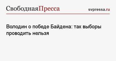 Дональд Трамп - Вячеслав Володин - Володин о победе Байдена: так выборы проводить нельзя - svpressa.ru - США