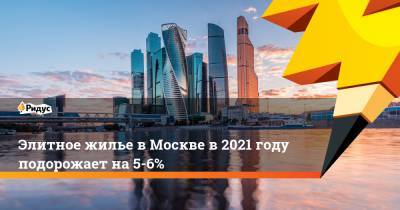 Элитное жилье Москвы в2021 году подорожает на5−6% - ridus.ru - Москва - Шанхай - Буэнос-Айрес - Кейптаун