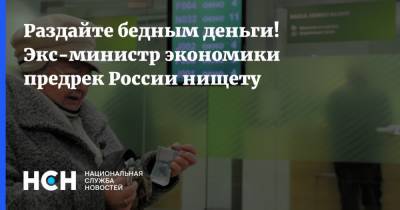 Андрей Нечаев - Раздайте бедным деньги! Экс-министр экономики предрек России нищету - nsn.fm