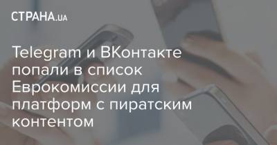 Telegram и ВКонтакте попали в список Еврокомиссии для платформ с пиратским контентом - strana.ua