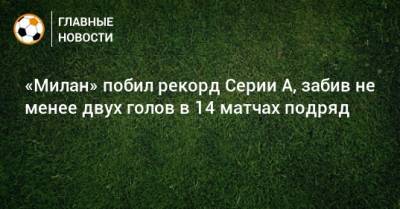 Стефано Пиоли - «Милан» побил рекорд Серии А, забив не менее двух голов в 14 матчах подряд - bombardir.ru