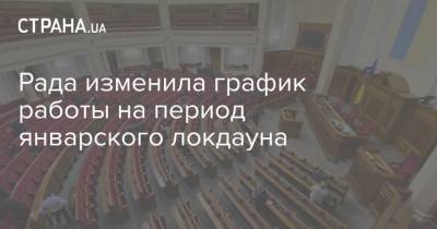 Рада изменила график работы на период январского локдауна - strana.ua - Парламент