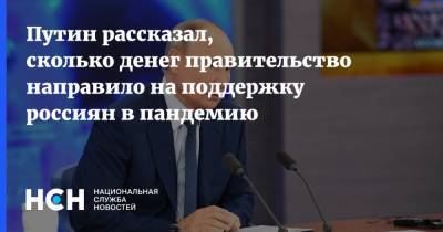 Владимир Путин - Путин рассказал, сколько денег правительство направило на поддержку россиян в пандемию - nsn.fm